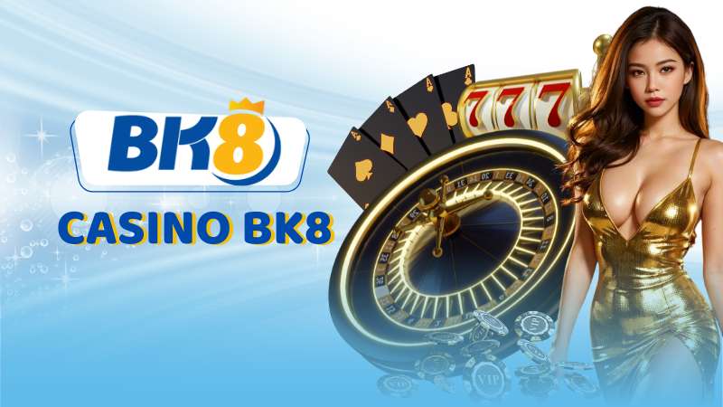 Casino Bk8 - Thiên Đường Cá Cược Đổi Thưởng Cực Hot
